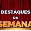 DESTAQUES DA SEMANA