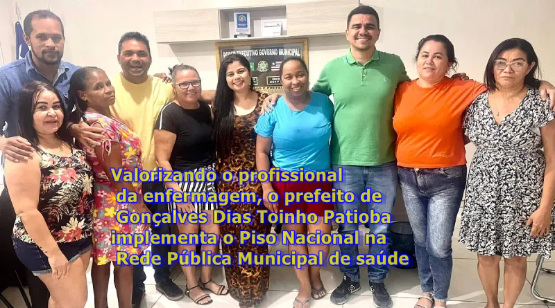 Valorizando o profissional  da enfermagem, o prefeito de Gonçalves Dias Toinho Patioba implementa o Piso Nacional na Rede Pública Municipal de saúde